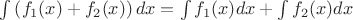 $\int\left(f_1(x)+f_2(x)\right)dx=\int{f_1(x)}dx+\int{f_2(x)}dx$