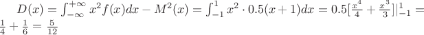 $D(x)=\int_{-\infty}^{+\infty}x^2 f(x)dx -M^2 (x)=\int_{-1}^1 x^2 \cdot 0.5(x+1)dx=0.5[\frac{x^4}{4}+\frac{x^3}{3}]|_{-1}^1=\frac14 + \frac16 =\frac{5}{12}$