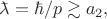 $\rlap{\(\bar{\phantom{a}}\)}\lambda=\hbar/p\gtrsim a_2,$