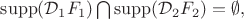$\operatorname{supp}(\mathcal{D}_1 F_1) \bigcap \operatorname{supp}(\mathcal{D}_2 F_2) = \emptyset,$