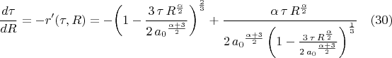 $$\frac{d{\tau}}{dR}=-r'(\tau,R)=-{\left( 1-\frac{3\,\tau\,{R}^{\frac{\alpha}{2}}}{2\,{a_0}^{\frac{\alpha+3}{2}}}\right) }^{\frac{2}{3}}+\frac{\alpha\,\tau\,{R}^{\frac{\alpha}{2}}}{2\,{a_0}^{\frac{\alpha+3}{2}}\,{\left( 1-\frac{3\,\tau\,{R}^{\frac{\alpha}{2}}}{2\,{a_0}^{\frac{\alpha+3}{2}}}\right) }^{\frac{1}{3}}}\quad(30)$$