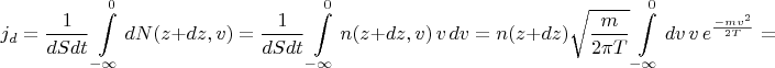$$j_d= \frac{1}{dS dt}\int\limits_{-\infty}^{0} dN(z+dz,v)= \frac{1}{dS dt}\int\limits_{-\infty}^{0}n(z+dz,v)\, v\, dv =  n(z+dz)\sqrt{\frac{m}{2 \pi T}}\int\limits_{-\infty}^{0} dv\, v\,   e^{\frac{-mv^2}{2 T}}=$$