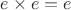 $e \times e = e$