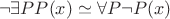 $\ \neg \exists P P(x) \simeq \forall P \neg P(x) $