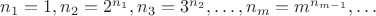 $n_1=1, n_2=2^{n_1}, n_3=3^{n_2}, \dots , n_m=m^{n_{m-1}}, \dots$