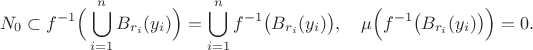 $$N_0\subset f^{-1}\Big(\bigcup_{i=1}^nB_{r_i}(y_i)\Big)=\bigcup_{i=1}^nf^{-1}\big(B_{r_i}(y_i)\big),\quad \mu\Big(f^{-1}\big(B_{r_i}(y_i)\big)\Big)=0.$$