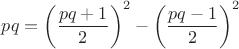 $pq=\left(\dfrac{pq+1}{2}\right)^2-\left(\dfrac{pq-1}{2}\right)^2$
