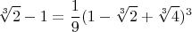 $$\sqrt[3]{2} - 1 = \frac{1}{9}(1 - \sqrt[3]{2} + \sqrt[3]{4})^3$$