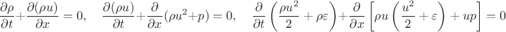 $$
\frac{\partial \rho}{\partial t} + \frac{\partial (\rho u)}{\partial x} = 0, \quad
\frac{\partial (\rho u)}{\partial t} + \frac{\partial}{\partial x}(\rho u^2 + p) = 0, \quad
\frac{\partial}{\partial t}\left( \frac{\rho u^2}{2} + \rho\varepsilon \right) + \frac{\partial}{\partial x} \left[ \rho u \left( \frac{u^2}{2} + \varepsilon \right) + up \right] = 0
$$