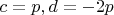 $c=p, d= -2p$