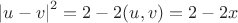 $\left| u - v \right|^2 = 2 - 2(u, v) = 2 - 2x $