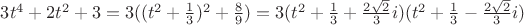 $3t^4+2t^2+3=3((t^2+\frac 1 3)^2+\frac 8 9)=3(t^2+\frac 1 3+\frac {2\sqrt2}  3 i)(t^2+\frac 1 3-\frac {2\sqrt2}  3 i)$