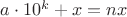 $a\cdot10^k+x=nx$
