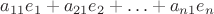 $a_{11}e_1+a_{21}e_2+\ldots+a_{n 1}e_n$
