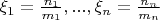 $\xi_1=\frac{n_1}{m_1},...,\xi_n=\frac{n_n}{m_n}$