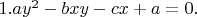$1.  a y^2 - b x y - c x + a = 0.$