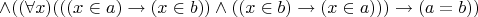 $\wedge((\forall x) (((x \in a) \to (x \in b)) \wedge ((x \in b) \to (x \in a))) \to (a=b))$