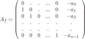 $A_f= \left(\begin{array}{cccccc} 0 & . & .&... & 0&-a_0 \\ 1 & 0 & .& ...&0& -a_1 \\0 & 1 & 0&...&0 & -a_2 \\. & . & .&. & .&. \\. & . & .&. & .&. \\0 & 0 & 0&...&1& -a_{n-1}  \end{array}\right)$