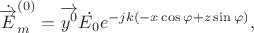 $$\dot{\overrightarrow{E}}_m^{(0)}=\overrightarrow{y^0}\dot{E_0}e^{-jk(-x\cos\varphi+z\sin\varphi)},$$