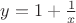 $y=1+\frac{1}{x}$