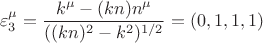 $$\varepsilon^{\mu}_3=\frac{k^{\mu}-(kn)n^\mu}{((kn)^2-k^2)^{1/2}}=(0,1,1,1)$$