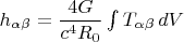 $h_{\alpha \beta}=\dfrac{4G}{c^4 R_0} \int T_{\alpha \beta} \, dV$
