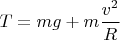 $T=mg+m\dfrac{v^2}{R}$
