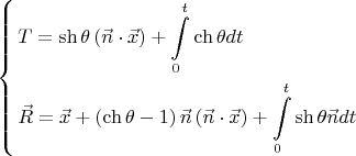 $$\[
\left\{ \begin{gathered}
  T = \operatorname{sh} \theta \left( {\vec n \cdot \vec x} \right) + \int\limits_0^t {\operatorname{ch} \theta dt}  \hfill \\
  \vec R = \vec x + \left( {\operatorname{ch} \theta  - 1} \right)\vec n\left( {\vec n \cdot \vec x} \right) + \int\limits_0^t {\operatorname{sh} \theta \vec ndt}  \hfill \\ 
\end{gathered}  \right.
\]
$$