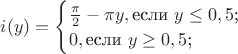 $i(y)=\begin{cases}
\frac{\pi}{2}-\pi y, \text{если $y\le 0,5$;}\\
0,\text{если $y\ge 0,5$;}\\
\end{cases}$