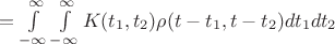 $=\int\limits_{-\infty}^{\infty}\int\limits_{-\infty}^{\infty} K(t_1,t_2) \rho(t-t_1, t-t_2)  dt_1 dt_2$