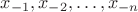 $x_{-1}, x_{-2}, \ldots, x_{-n}$ $x_{-1}, x_{-2}, \ldots, x_{-n}$