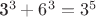 3^3 + 6^3 = 3^5