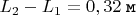 $L_2-L_1=0,32\;\verb