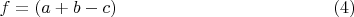 $f=(a+b-c)\qquad\qquad \qquad\qquad\qquad\qquad\e(4)$