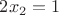 $2x_2=1$