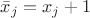 $\bar{x}_j = x_j+1$