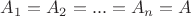 $\[{A_1} = {A_2} = ... = {A_n} = A\]$