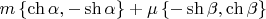 $\[
m\left\{ {\operatorname{ch} \alpha , - \operatorname{sh} \alpha } \right\} + \mu \left\{ { - \operatorname{sh} \beta ,\operatorname{ch} \beta } \right\}
\]
$
