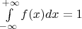 $ \int\limits_{- \infty }^{+ \infty }  f(x) dx  = 1 $