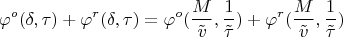 $$\varphi^o(\delta,\tau)+\varphi^r(\delta,\tau)=\varphi^o(\frac{M}{\tilde{v}},\frac{1}{\tilde{\tau}})+\varphi^r(\frac{M}{\tilde{v}},\frac{1}{\tilde{\tau}})$$