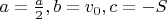 $a = \frac{a}{2},b = v_0,c=-S$