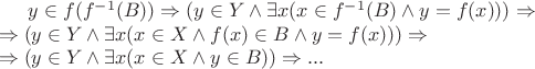 $y\in f(f^{-1}(B))\Rightarrow (y\in Y \wedge \exists x(x\in f^{-1}(B)\wedge y=f(x)))\Rightarrow\\
\Rightarrow (y\in Y \wedge \exists x(x\in X \wedge f(x)\in B\wedge y=f(x)))\Rightarrow\\
\Rightarrow (y\in Y \wedge \exists x(x\in X \wedge y\in B))\Rightarrow ...$
