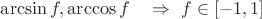 $\arcsin f,\arccos f\quad\Rightarrow\,\,f\in[-1,1]$