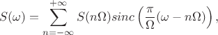 $$S(\omega)=\sum\limits_{n=-\infty}^{+\infty}S(n\Omega)sinc\left(\frac{\pi}{\Omega}(\omega-n\Omega)\right),$$