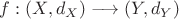 $f: (X,d_X) \longrightarrow (Y,d_Y)$