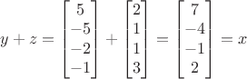 $y+z=\begin{bmatrix}5\\-5\\-2\\-1\end{bmatrix}+\begin{bmatrix}2\\1\\1\\3\end{bmatrix}=\begin{bmatrix}7\\-4\\-1\\2\end{bmatrix}=x$
