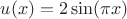 $u(x)=2\sin(\pi x)$