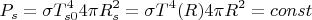 $$P_s=\sigma T_{s0}^44\pi R_s^2=\sigma T^4(R)4\pi R^2=const$$