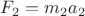 $F_2 = m_2a_2$