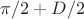 $\pi/2+D/2$
